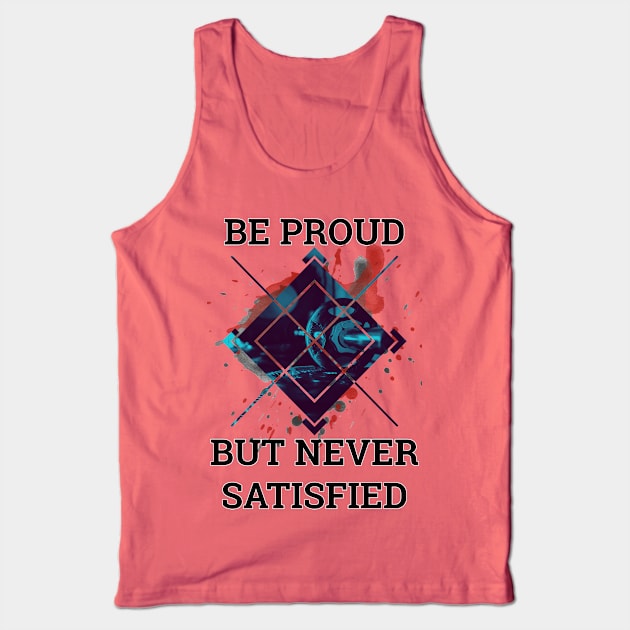 Be Proud But Never Satisfied Tank Top by By Diane Maclaine